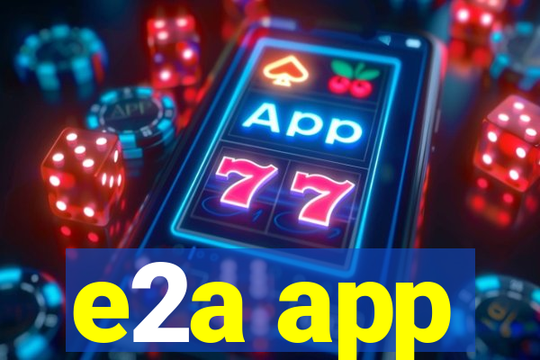 e2a app